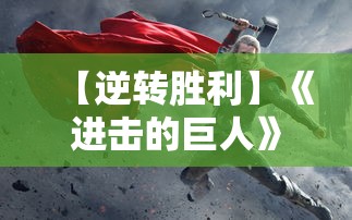 【逆转胜利】《进击的巨人》中人类的激战: 展现团结抗争的力量与决心